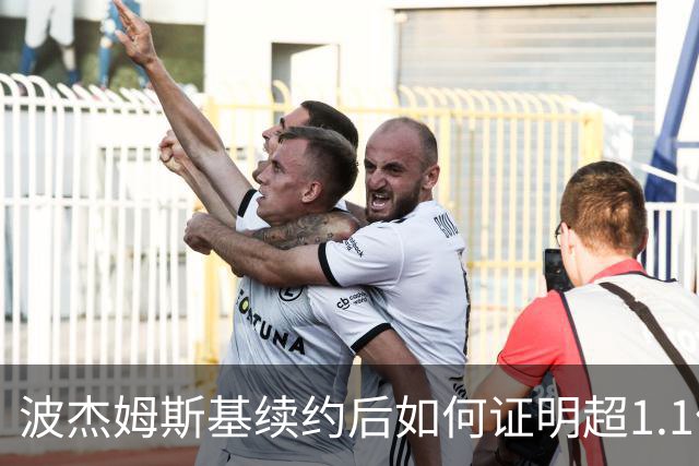 波杰姆斯基续约后如何证明超1.1亿美元身价的价值？